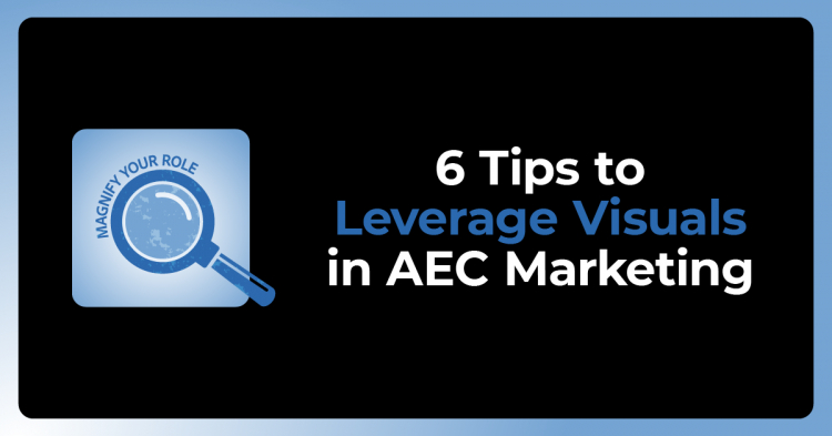 Magnify Your Role: Leverage Visuals for Maximum Impact in Your AEC Marketing Strategy Tactics