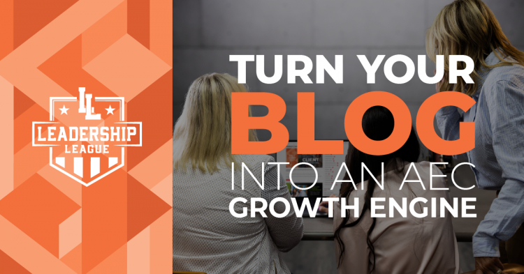 Leadership League: Turn Your Blog Into an AEC Growth Machine