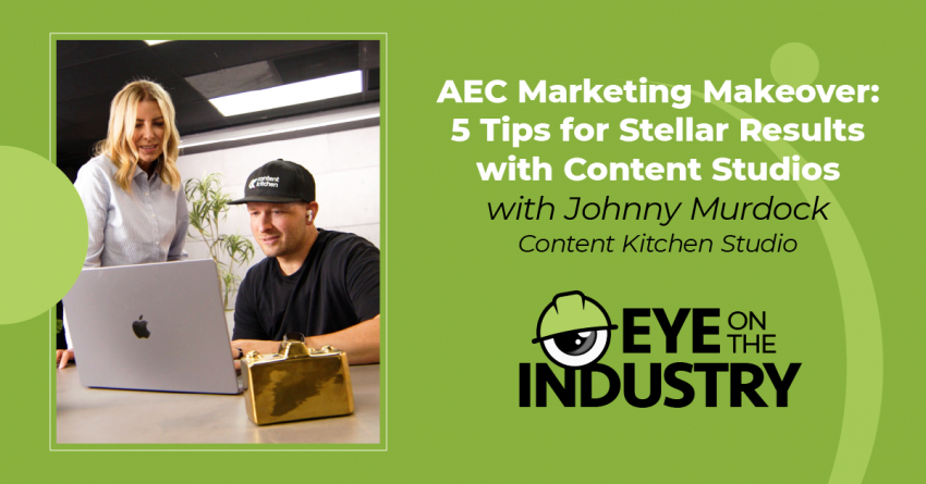 Eye on the Industry: How Content Studios Revolutionize Marketing for AEC Firms