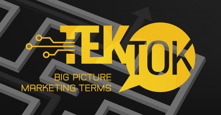 TEKTOK: 10+ Big Picture Marketing Terms